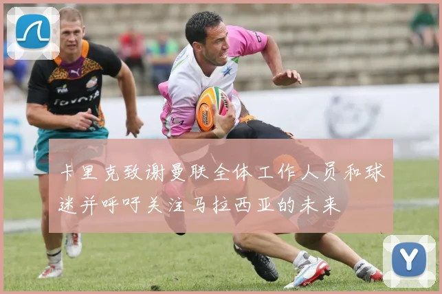 卡里克致谢曼联全体工作人员和球迷并呼吁关注马拉西亚的未来