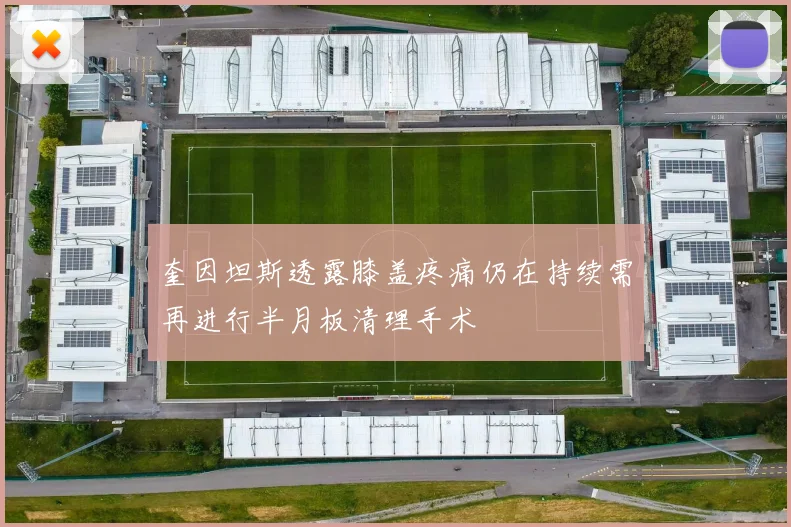 奎因坦斯透露膝盖疼痛仍在持续需再进行半月板清理手术
