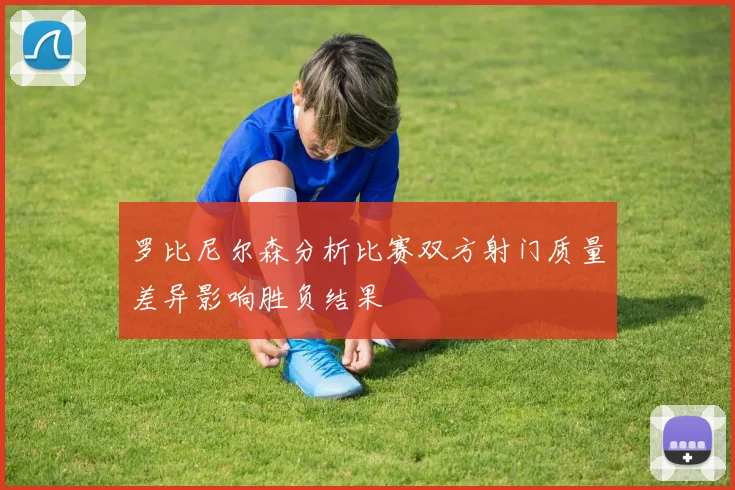 罗比尼尔森分析比赛双方射门质量差异影响胜负结果